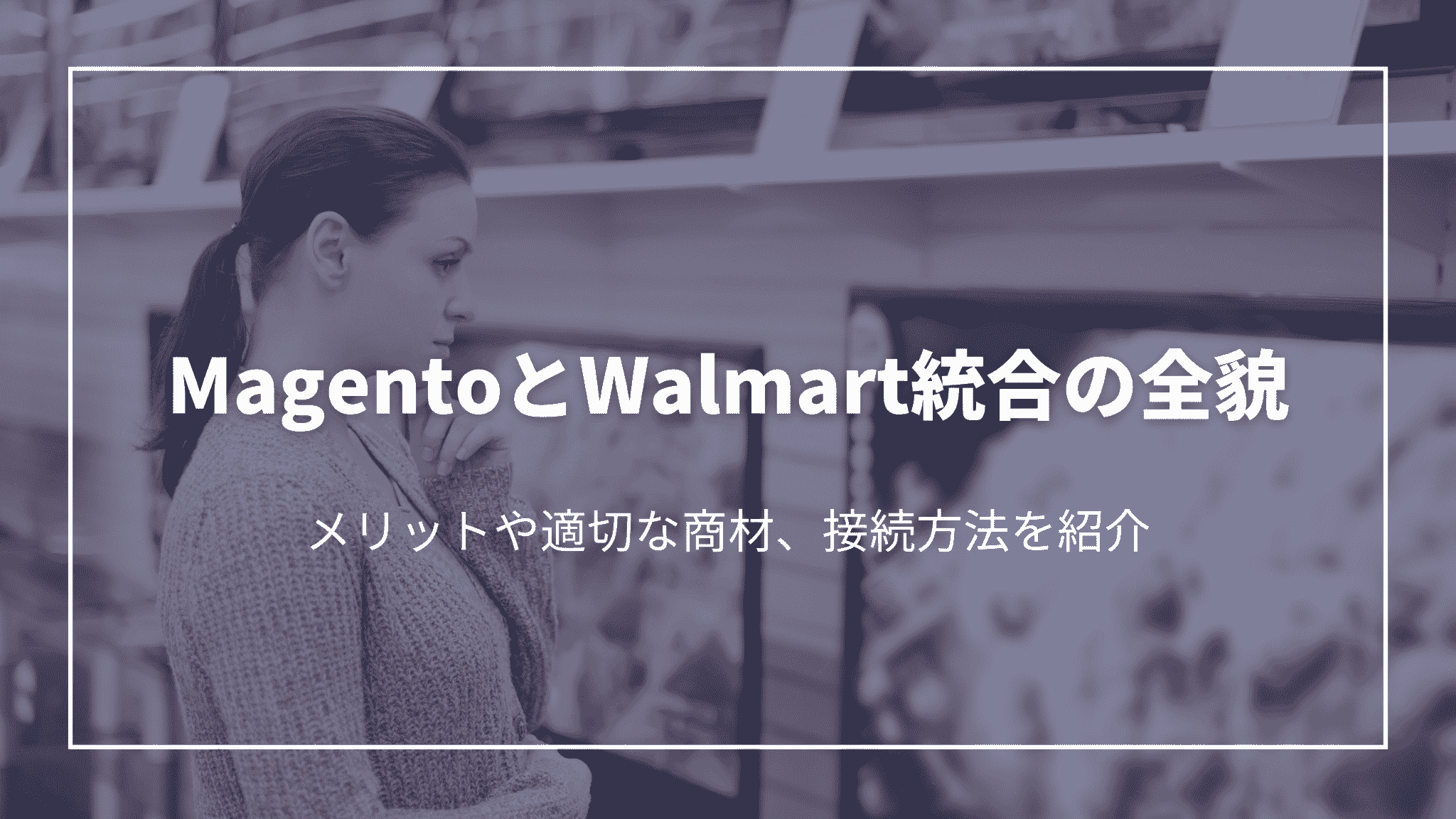 1 MagentoとWalmart統合の全貌:メリットや適切な商材、接続方法を紹介